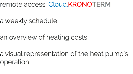 remote access: Cloud.KRONOTERM a weekly schedule an overview of heating costs a visual representation of the heat pump’s operation 
