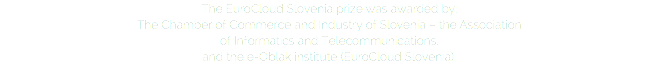 The EuroCloud Slovenia prize was awarded by: The Chamber of Commerce and Industry of Slovenia – the Association of Informatics and Telecommunications, and the e-Oblak institute (EuroCloud Slovenia). 
