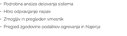 • Podrobna analiza delovanja sistema • Hitro odpravljanje napak • Zmogljiv in pregleden vmesnik • Pregled zgodovine podatkov ogrevanja in hlajenja 